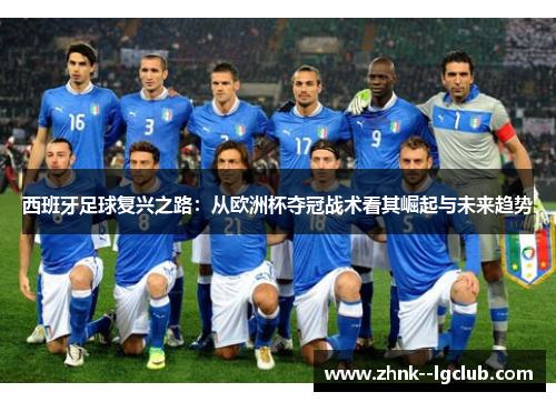 西班牙足球复兴之路:从欧洲杯夺冠战术看其崛起与未来趋势 西班牙足球复兴之路:从欧洲杯夺冠战术看其崛起与未来趋势