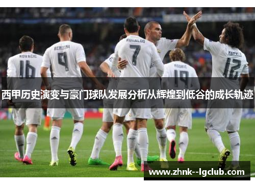 西甲历史演变与豪门球队发展分析从辉煌到低谷的成长轨迹 西甲历史演变与豪门球队发展分析从辉煌到低谷的成长轨迹