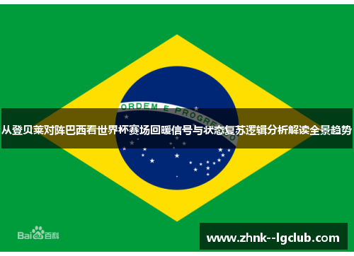 从登贝莱对阵巴西看世界杯赛场回暖信号与状态复苏逻辑分析解读全景趋势 从登贝莱对阵巴西看世界杯赛场回暖信号与状态复苏逻辑分析解读全景趋势