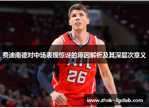 费迪南德对中场表现惊讶的原因解析及其深层次意义