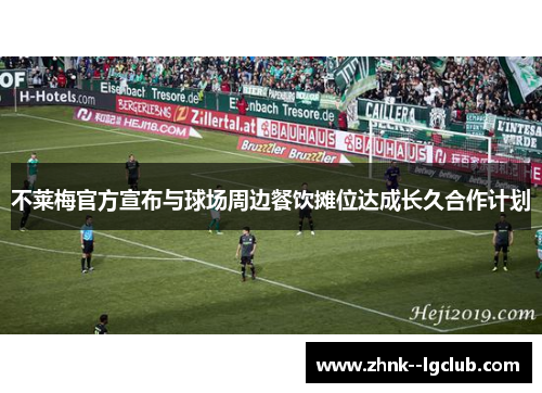 不莱梅官方宣布与球场周边餐饮摊位达成长久合作计划 不莱梅官方宣布与球场周边餐饮摊位达成长久合作计划