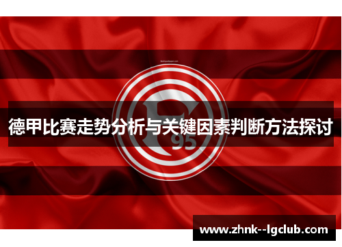 德甲比赛走势分析与关键因素判断方法探讨 德甲比赛走势分析与关键因素判断方法探讨