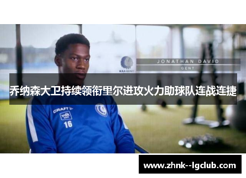 乔纳森大卫持续领衔里尔进攻火力助球队连战连捷 乔纳森大卫持续领衔里尔进攻火力助球队连战连捷