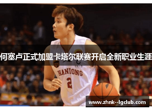 何塞卢正式加盟卡塔尔联赛开启全新职业生涯 何塞卢正式加盟卡塔尔联赛开启全新职业生涯